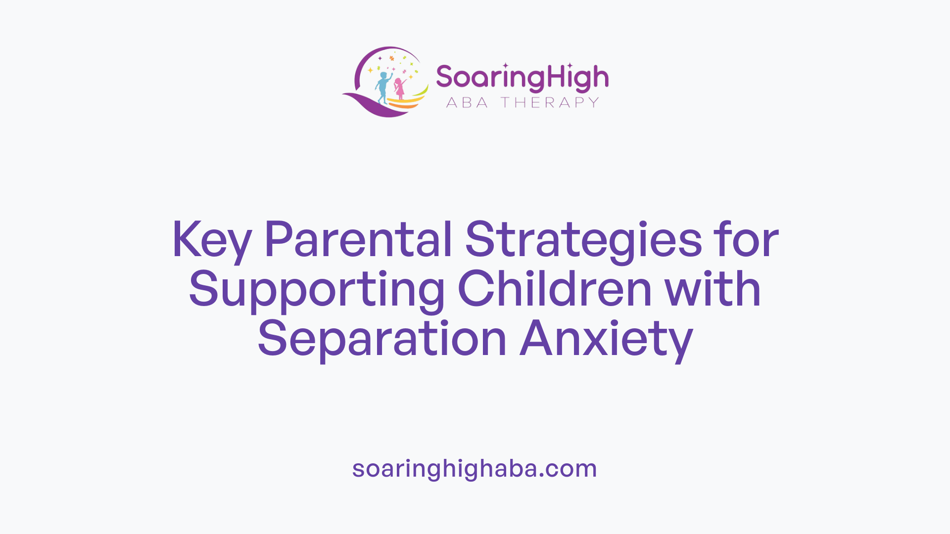 Key Parental Strategies for Supporting Children with Separation Anxiety