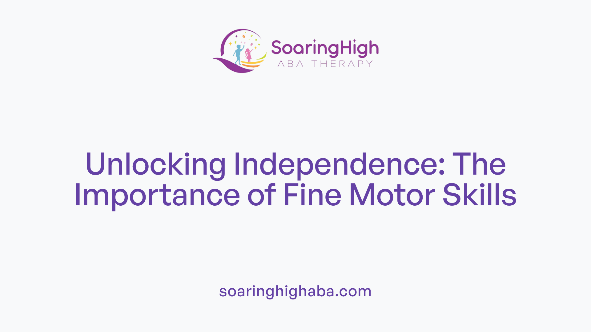 Unlocking Independence: The Importance of Fine Motor Skills
