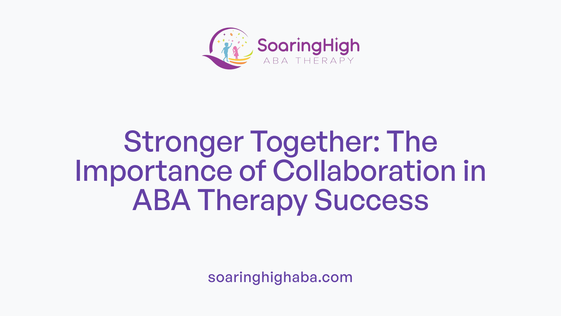 Stronger Together: The Importance of Collaboration in ABA Therapy Success
