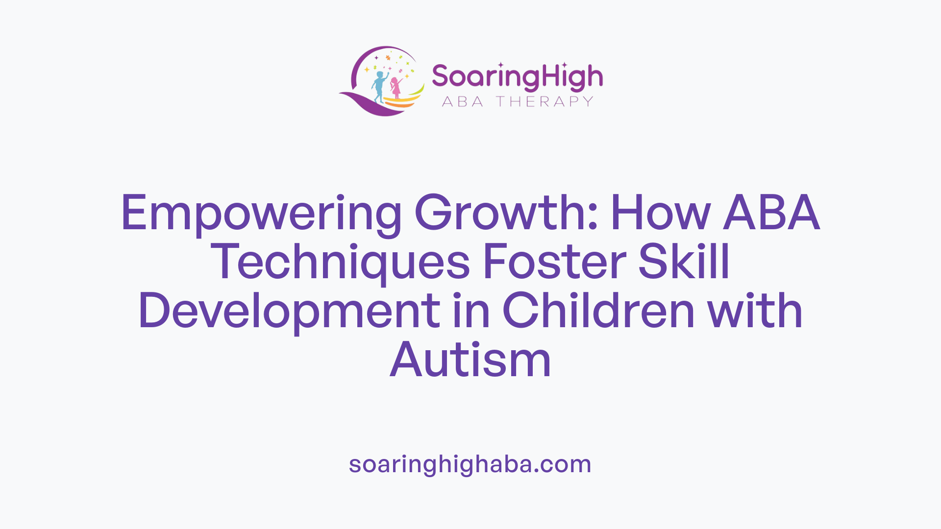 Empowering Growth: How ABA Techniques Foster Skill Development in Children with Autism