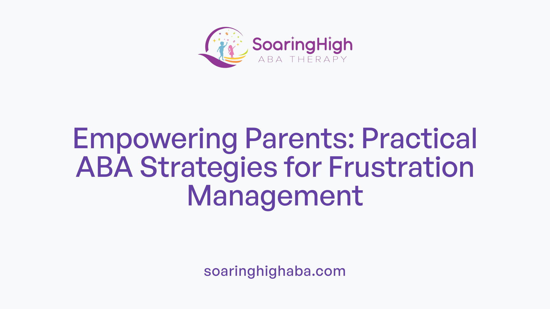 Empowering Parents: Practical ABA Strategies for Frustration Management
