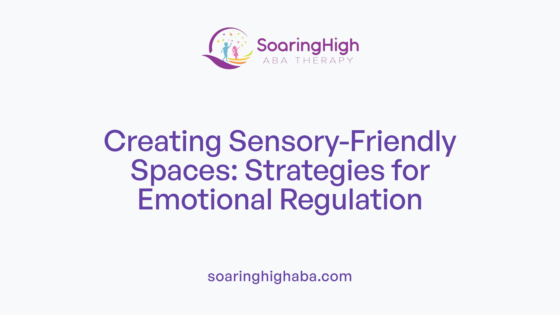 Creating Sensory-Friendly Spaces: Strategies for Emotional Regulation