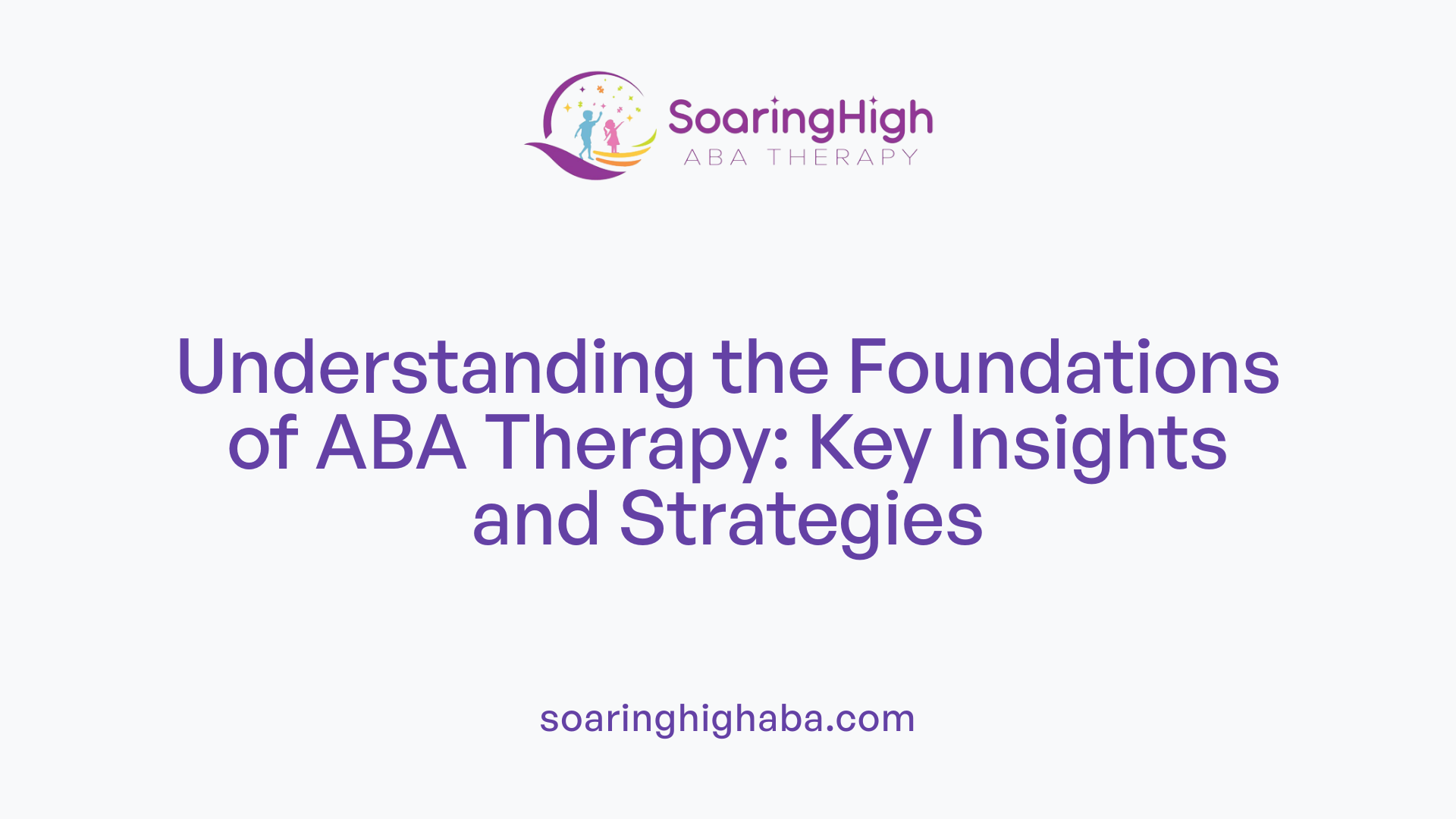 Understanding the Foundations of ABA Therapy: Key Insights and Strategies
