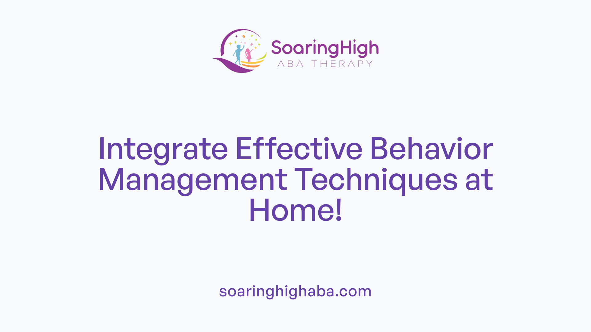 Integrate Effective Behavior Management Techniques at Home!
