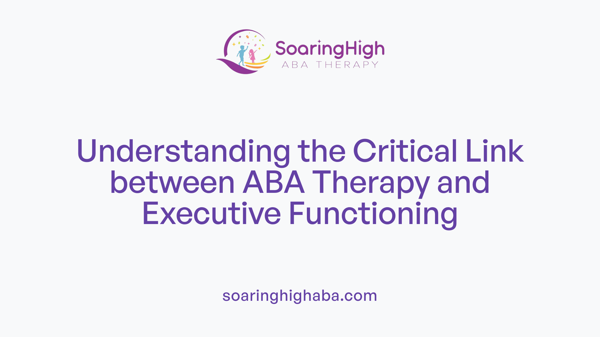 Understanding the Critical Link between ABA Therapy and Executive Functioning