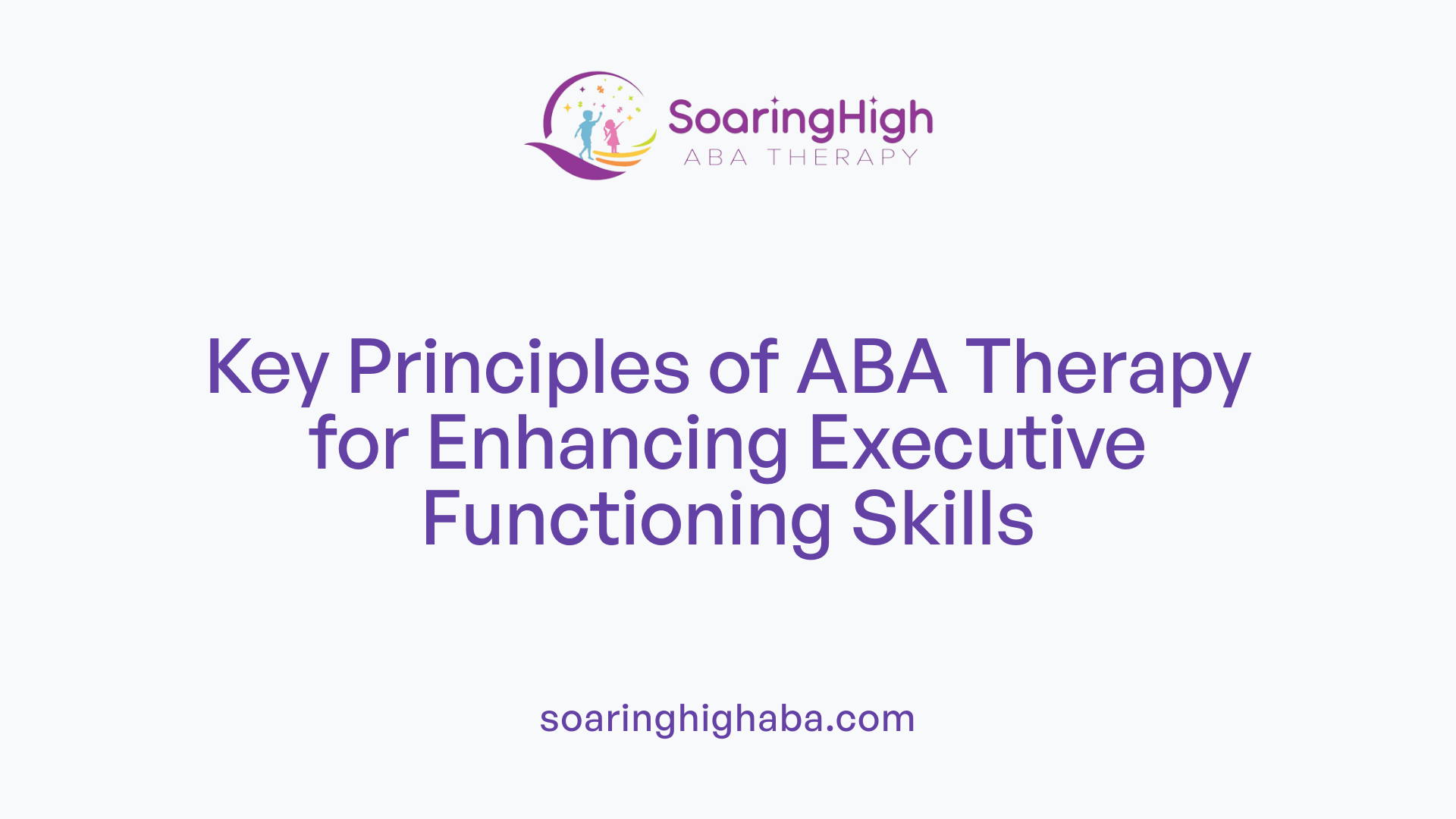 Key Principles of ABA Therapy for Enhancing Executive Functioning Skills