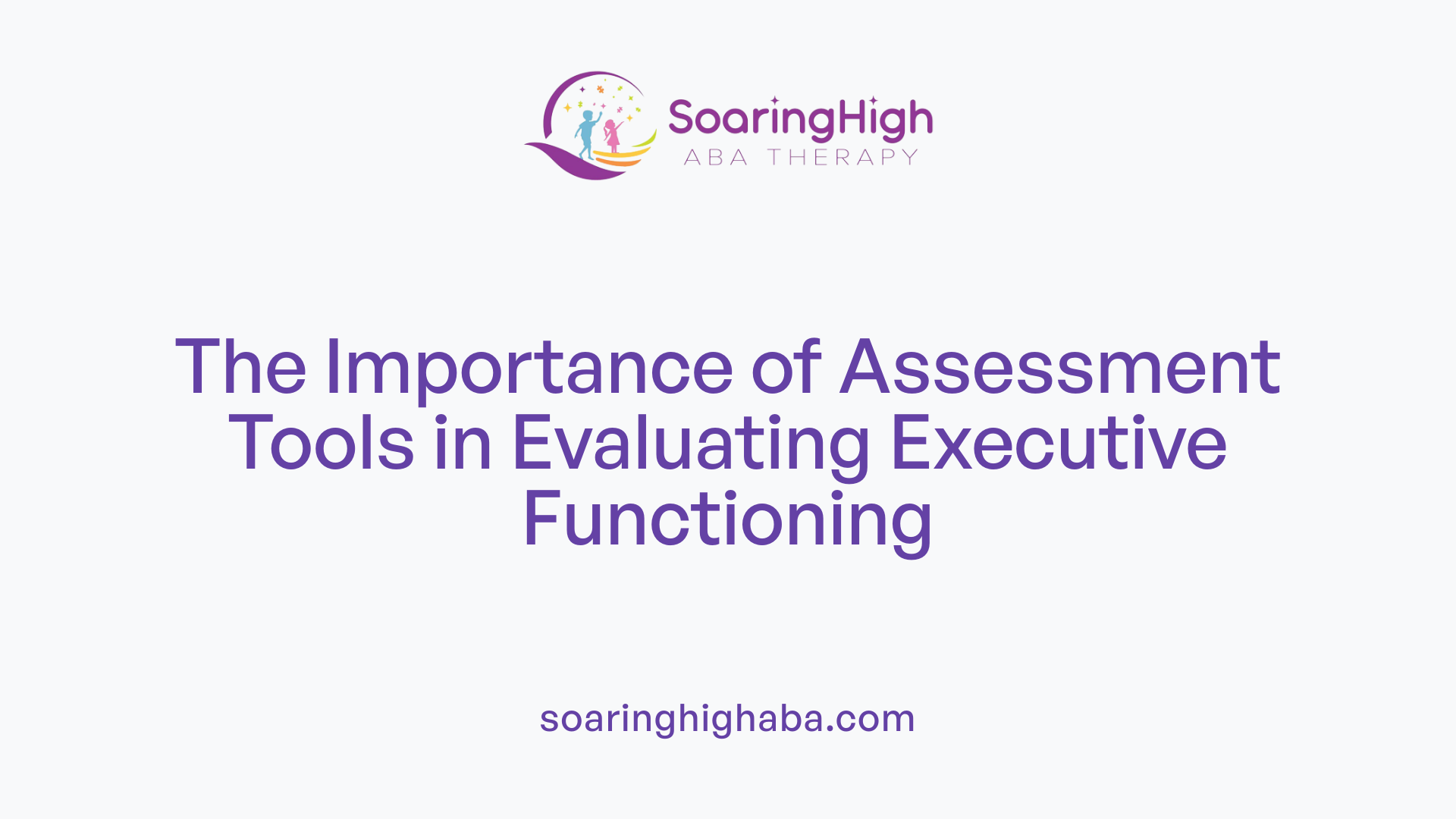 The Importance of Assessment Tools in Evaluating Executive Functioning