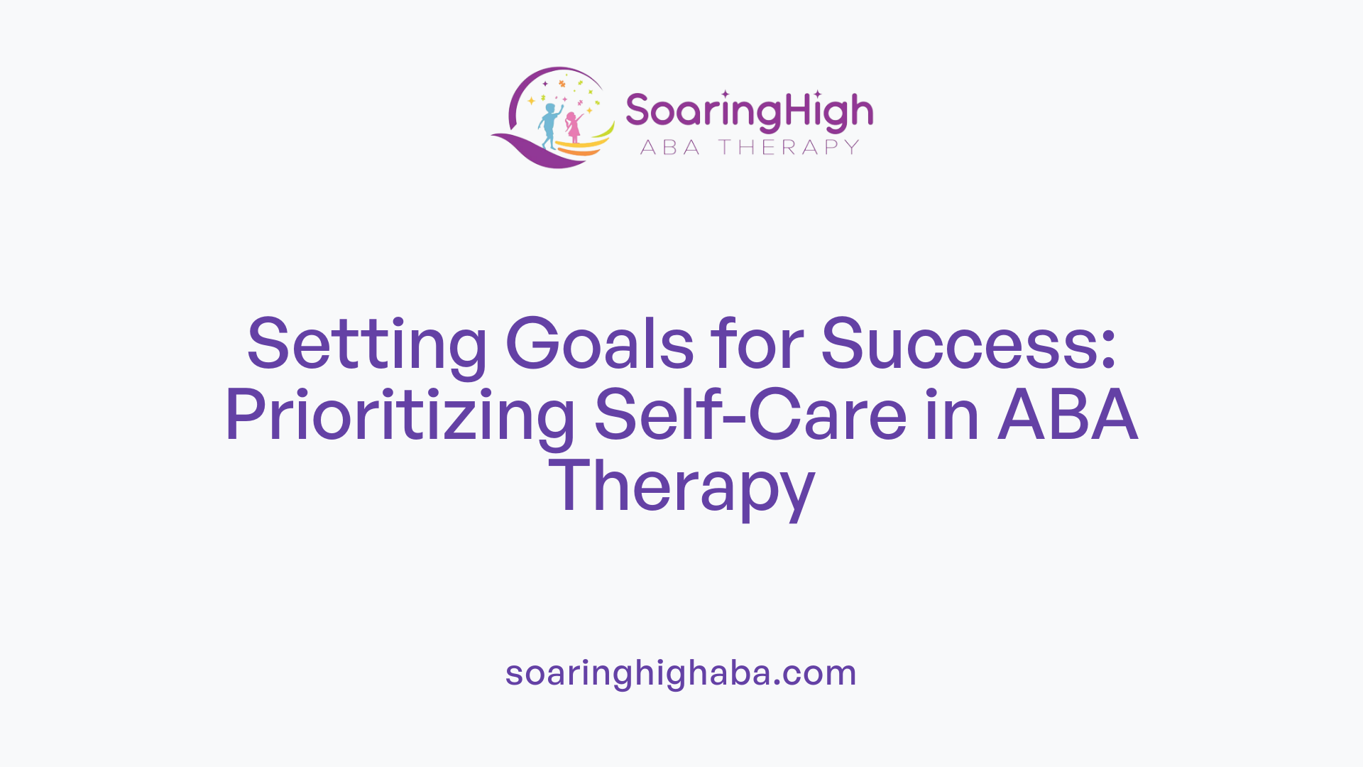 Setting Goals for Success: Prioritizing Self-Care in ABA Therapy