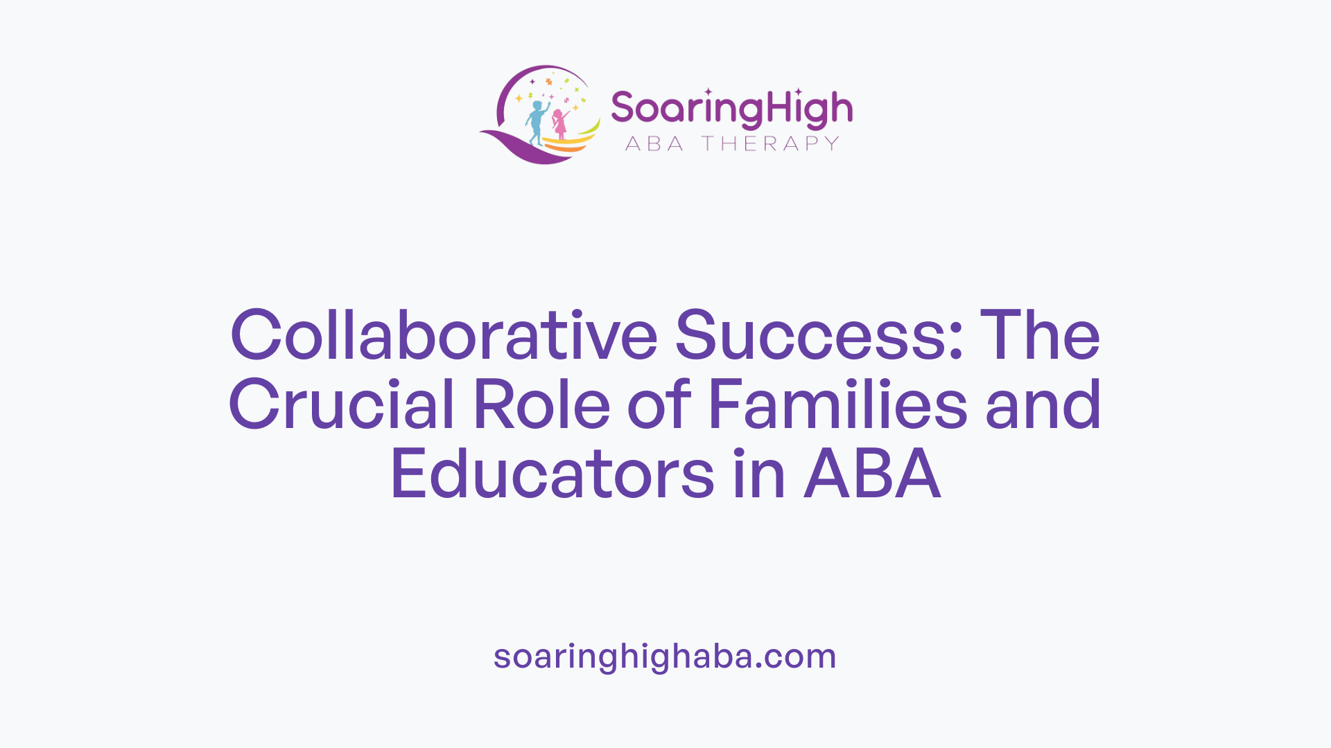 Collaborative Success: The Crucial Role of Families and Educators in ABA