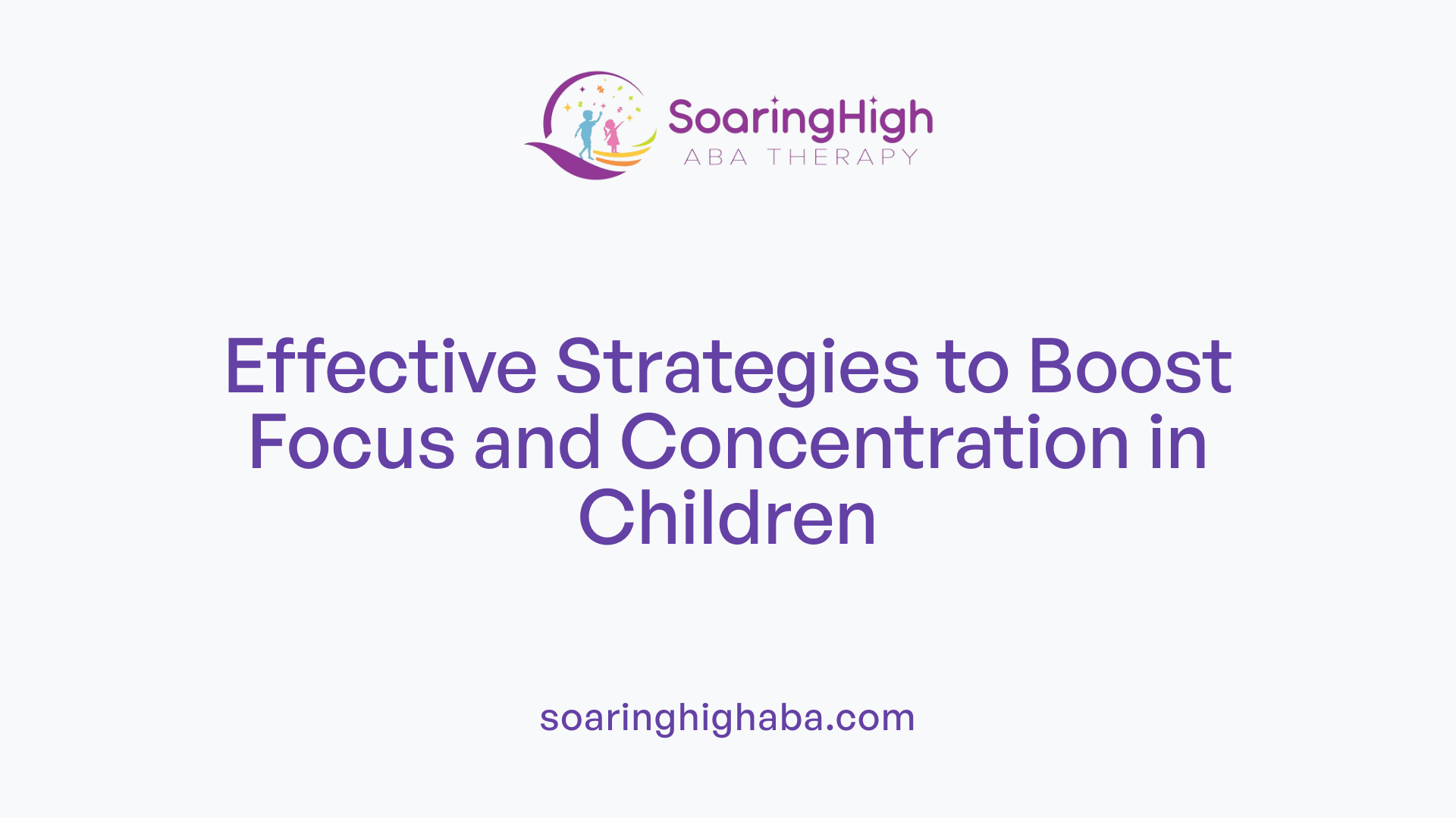 Effective Strategies to Boost Focus and Concentration in Children