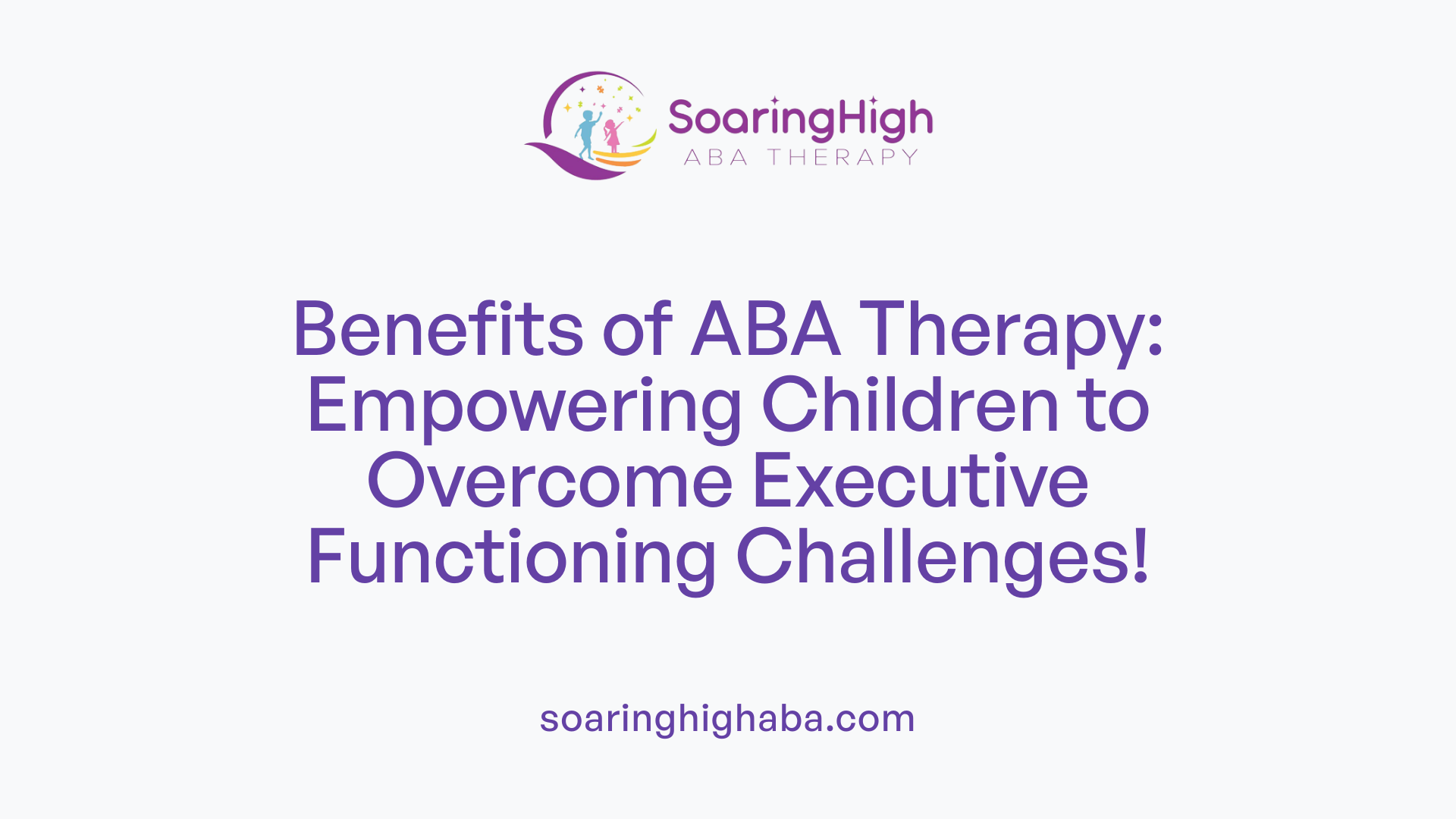 Benefits of ABA Therapy: Empowering Children to Overcome Executive Functioning Challenges!