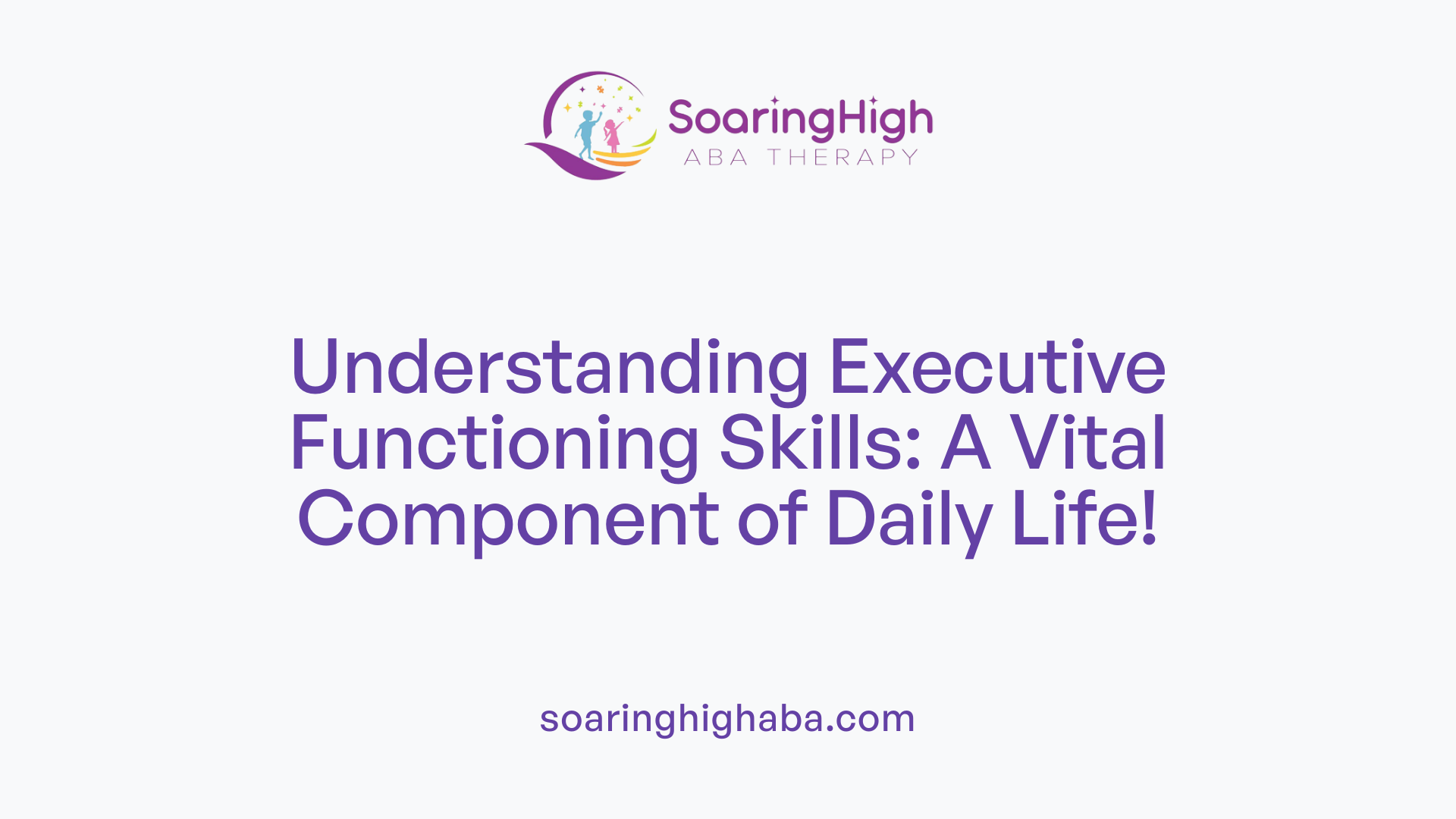 Understanding Executive Functioning Skills: A Vital Component of Daily Life!