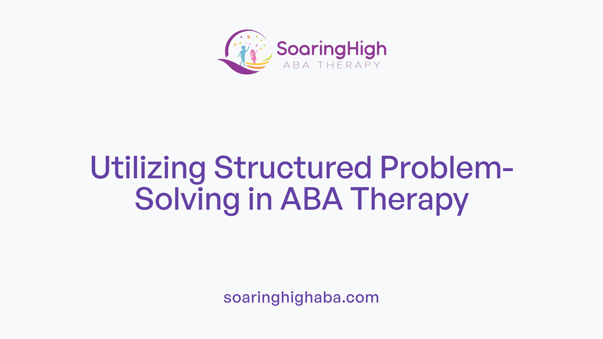 Utilizing Structured Problem-Solving in ABA Therapy