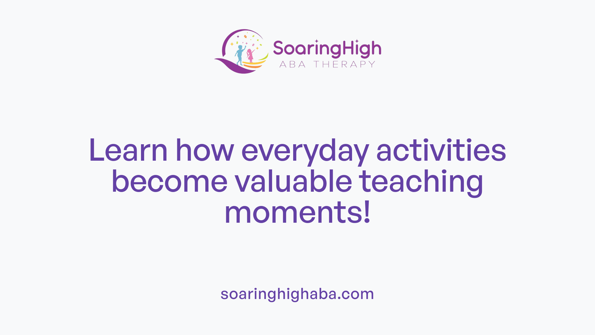 Learn how everyday activities become valuable teaching moments!