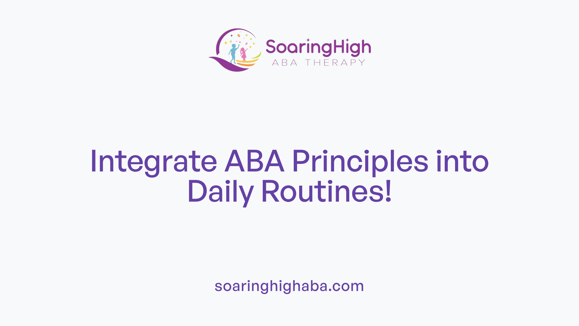Integrate ABA Principles into Daily Routines!