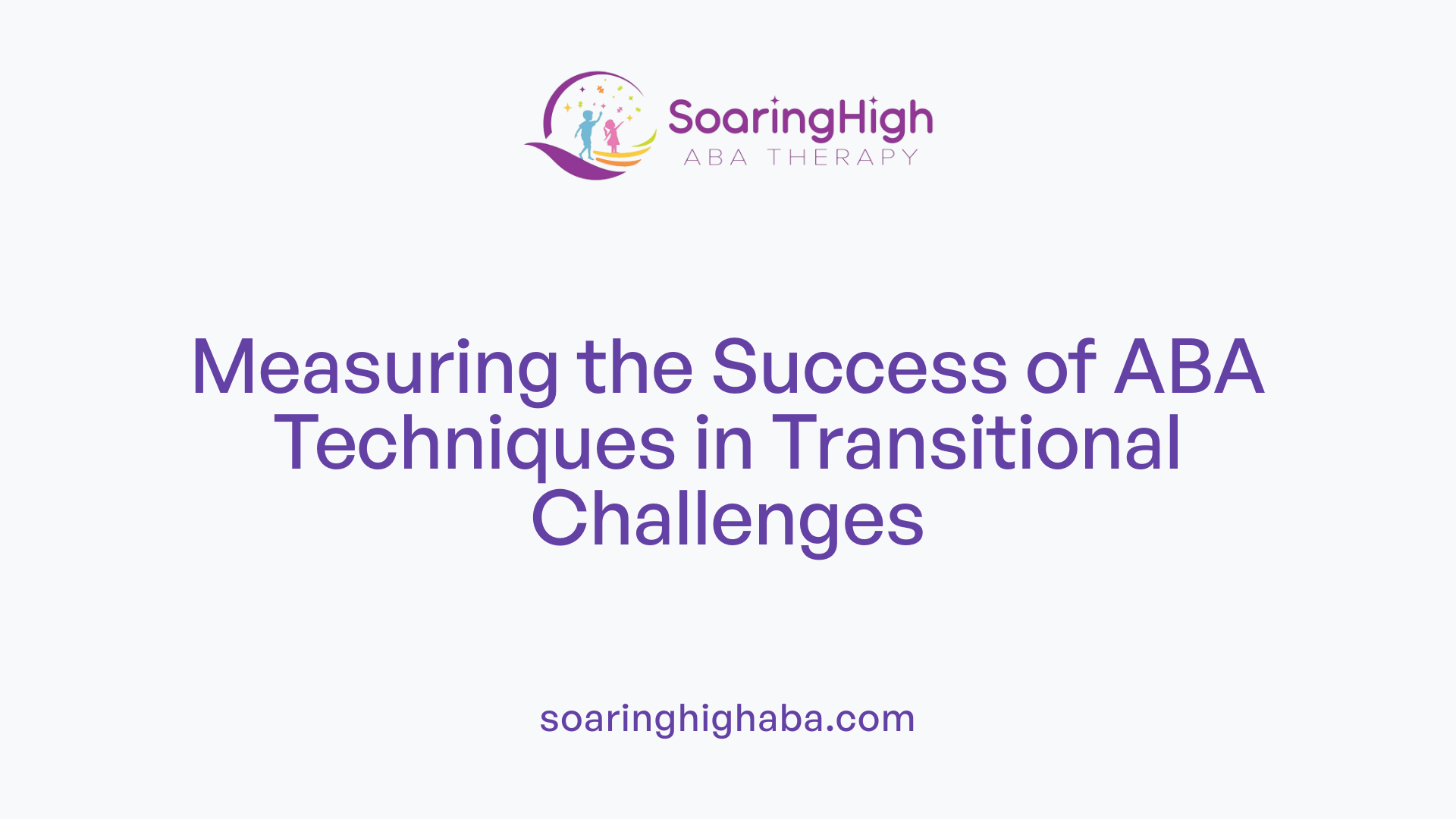 Measuring the Success of ABA Techniques in Transitional Challenges