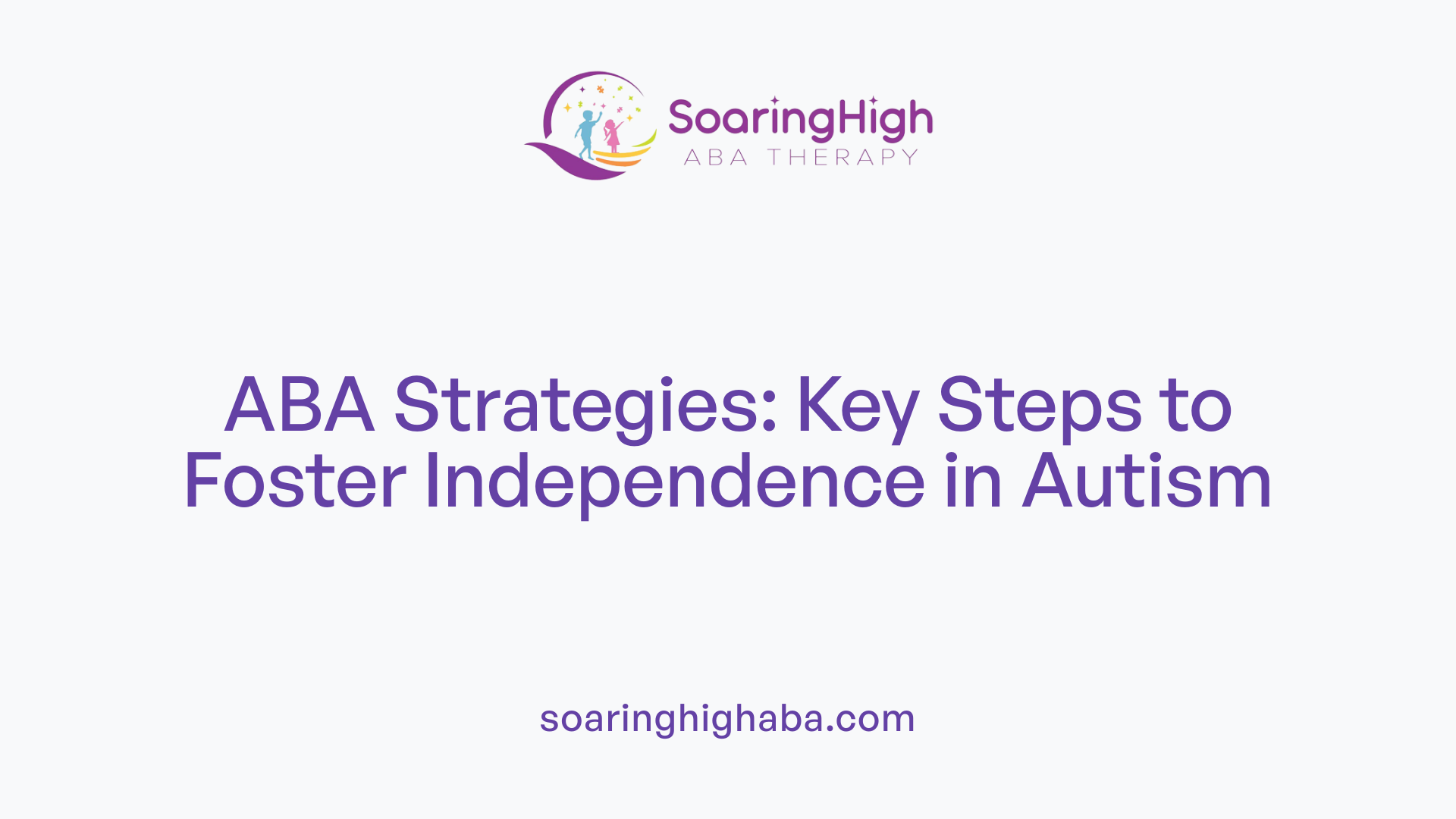 ABA Strategies: Key Steps to Foster Independence in Autism