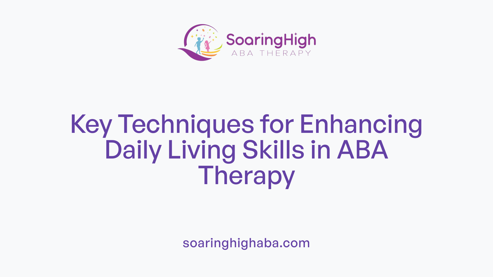 Key Techniques for Enhancing Daily Living Skills in ABA Therapy