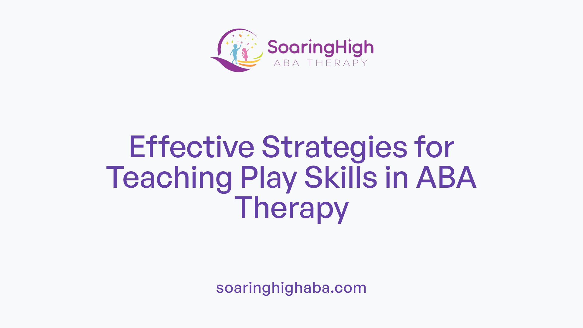 Effective Strategies for Teaching Play Skills in ABA Therapy