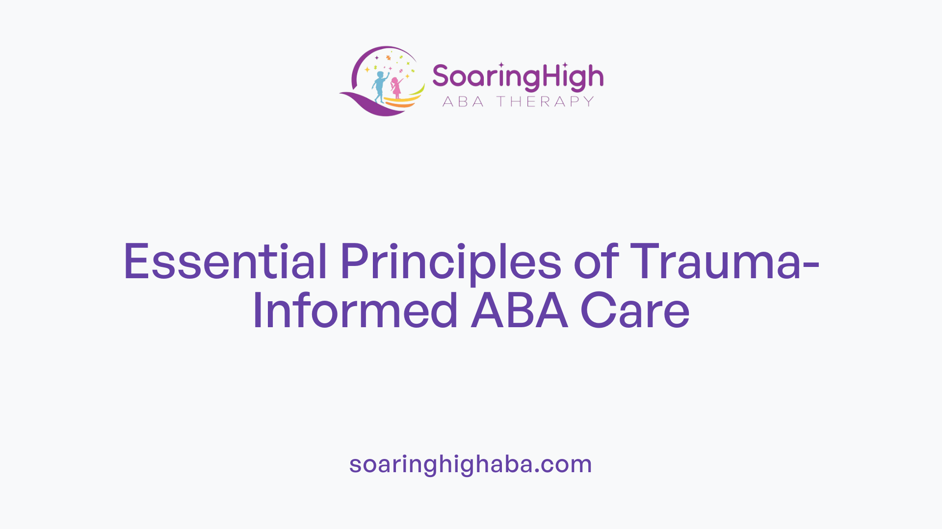 Essential Principles of Trauma-Informed ABA Care