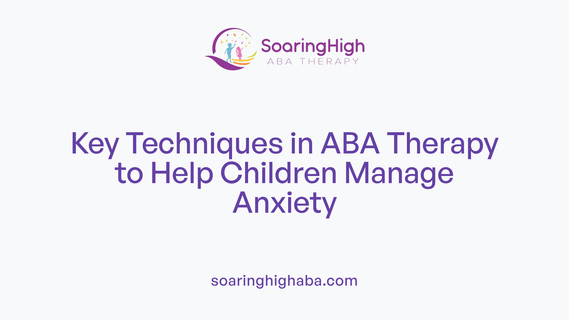 Key Techniques in ABA Therapy to Help Children Manage Anxiety