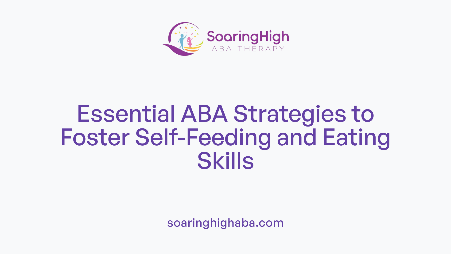 Essential ABA Strategies to Foster Self-Feeding and Eating Skills