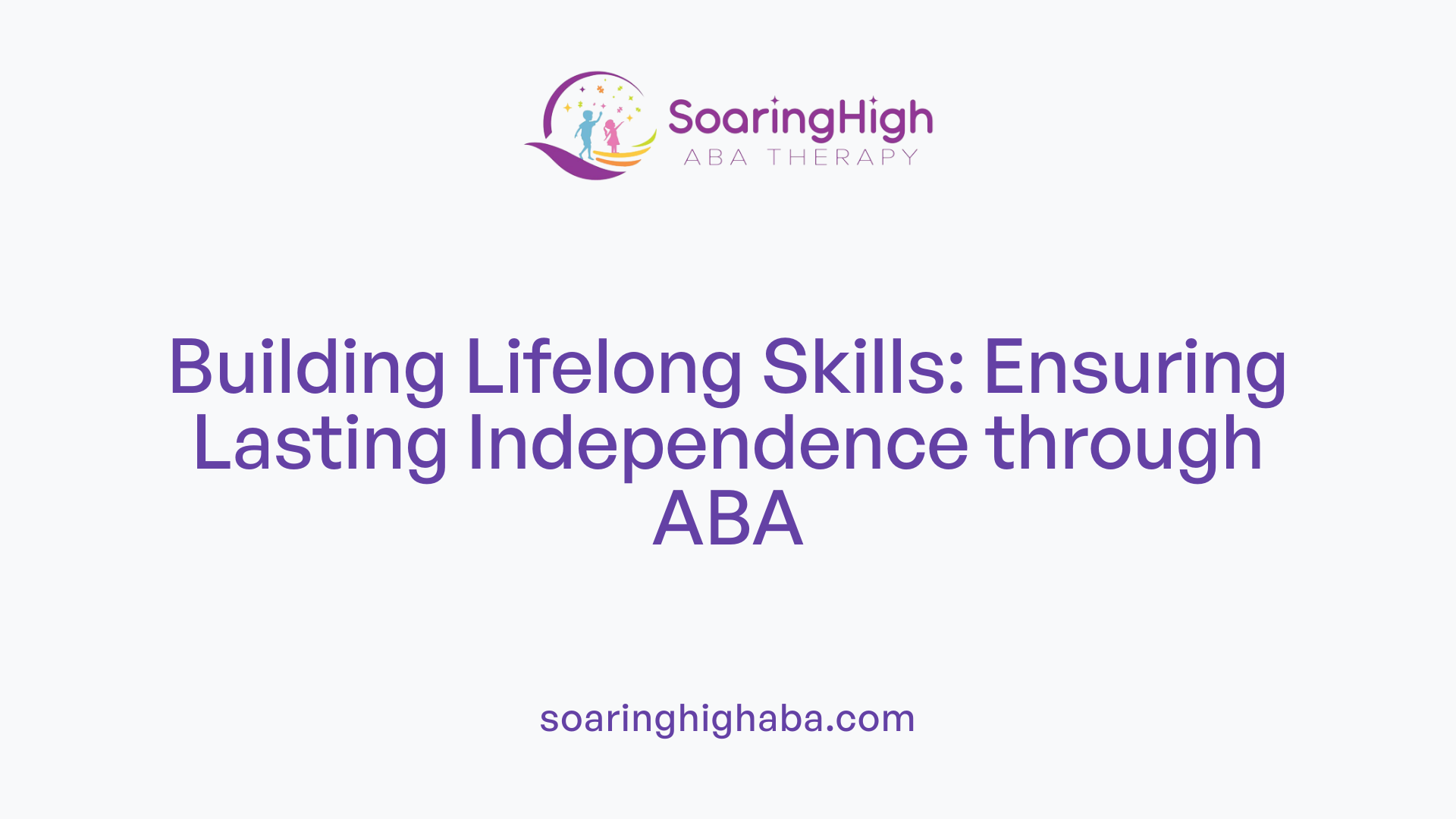 Building Lifelong Skills: Ensuring Lasting Independence through ABA