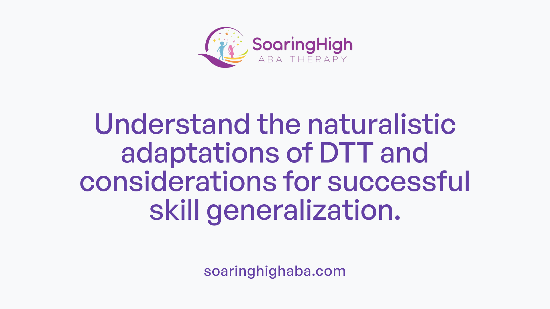 Understand the naturalistic adaptations of DTT and considerations for successful skill generalization.