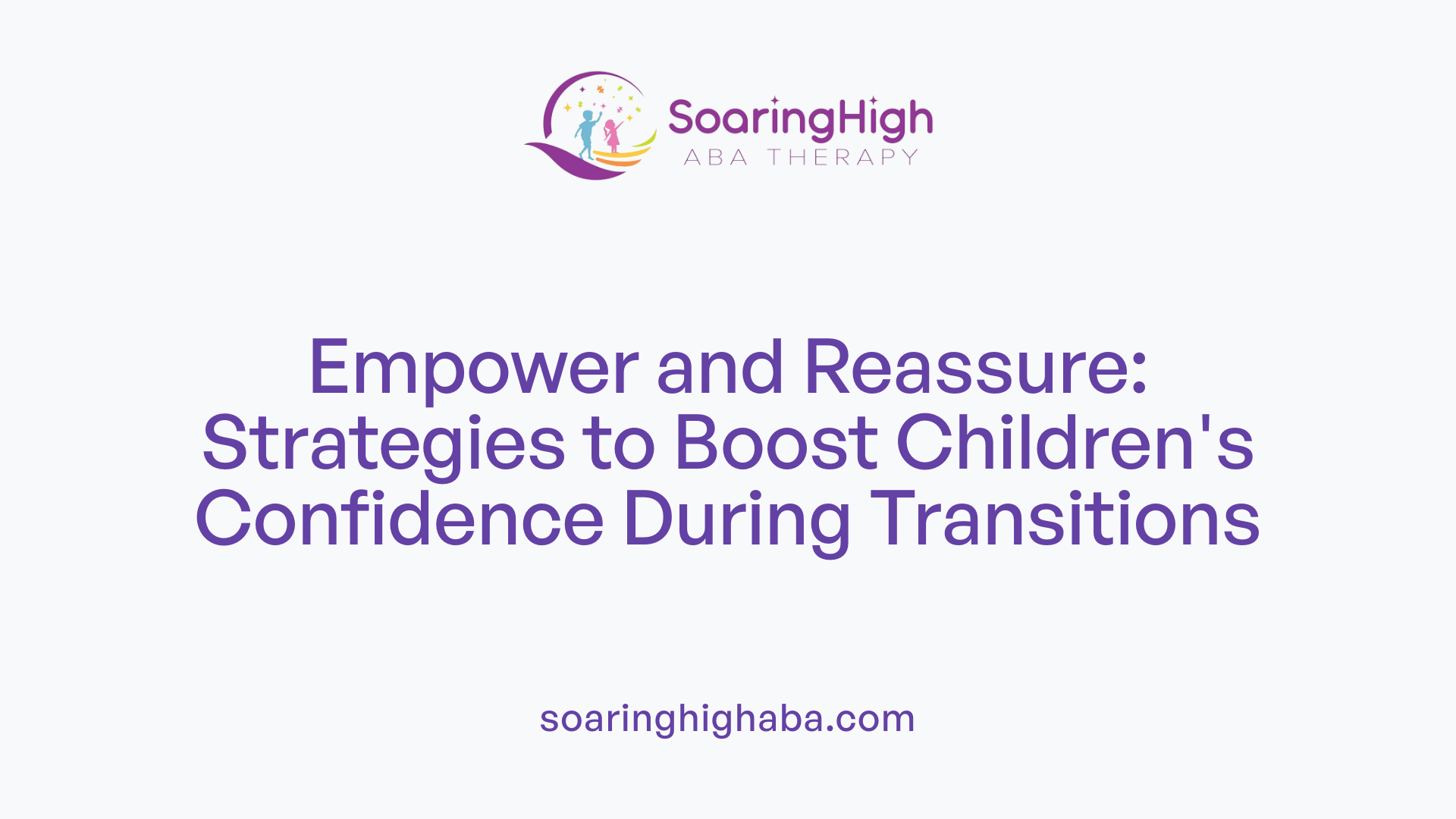 Empower and Reassure: Strategies to Boost Children's Confidence During Transitions