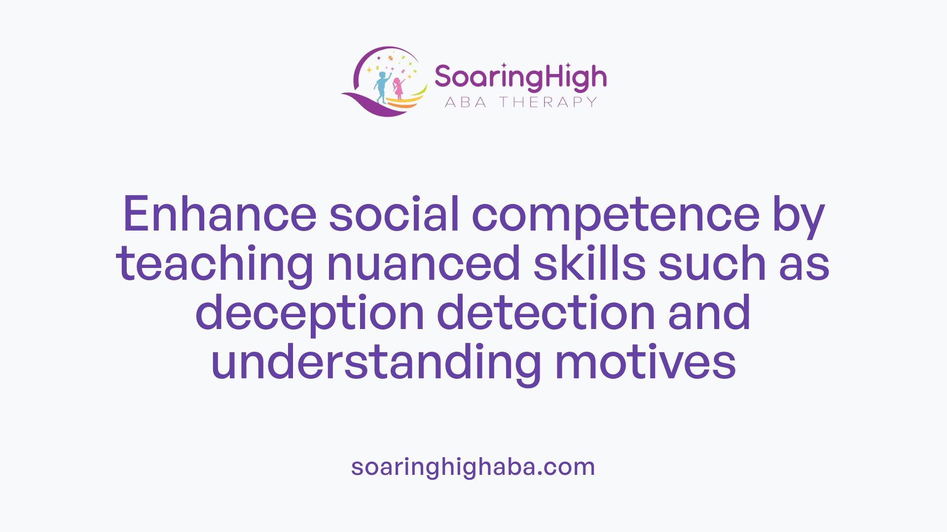 Enhance social competence by teaching nuanced skills such as deception detection and understanding motives