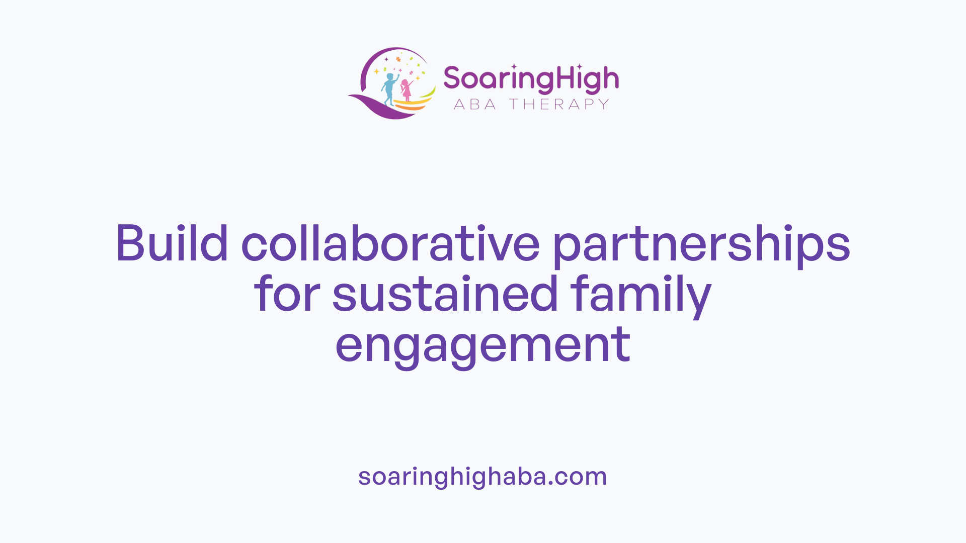 Build collaborative partnerships for sustained family engagement