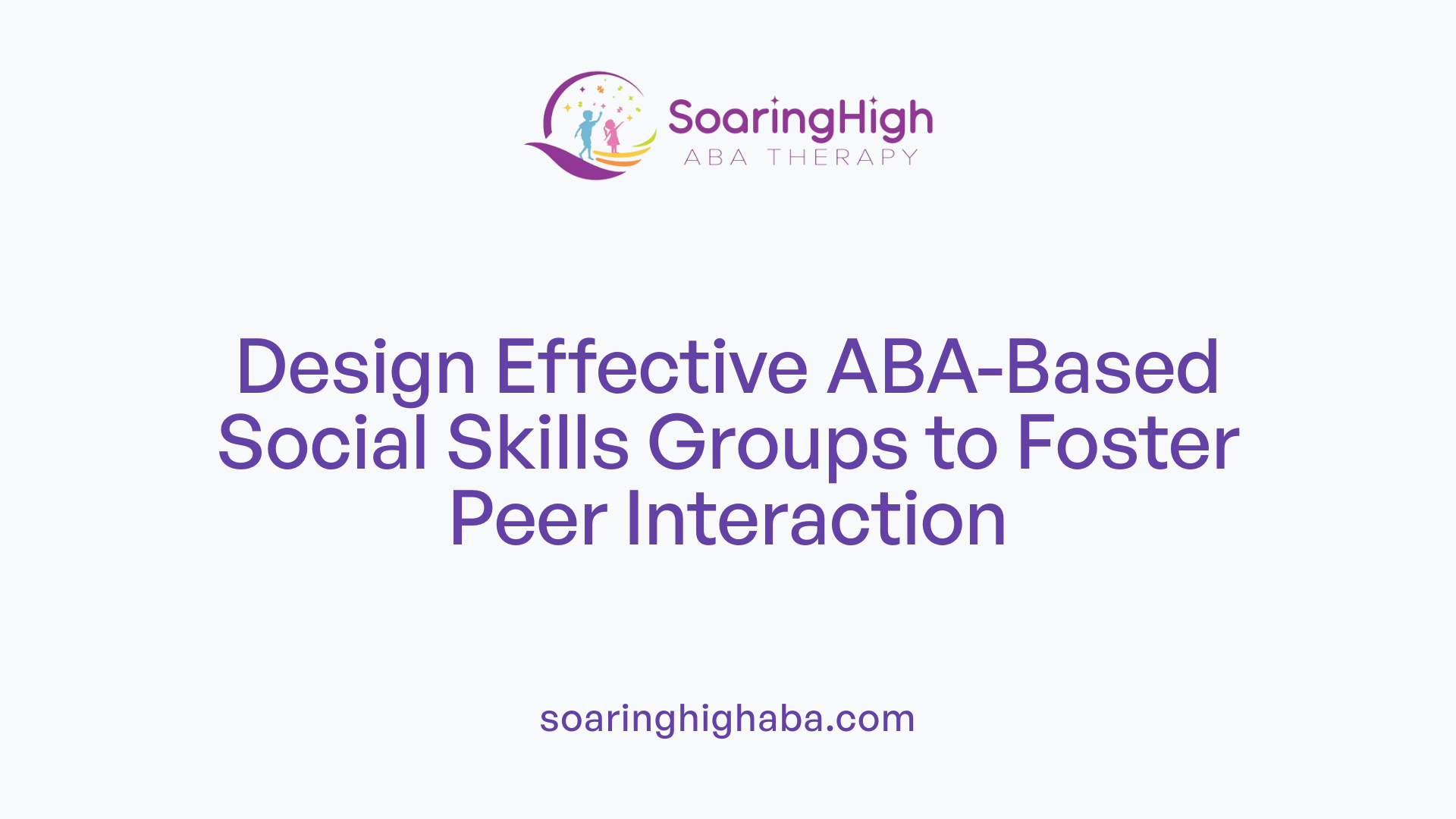 Design Effective ABA-Based Social Skills Groups to Foster Peer Interaction