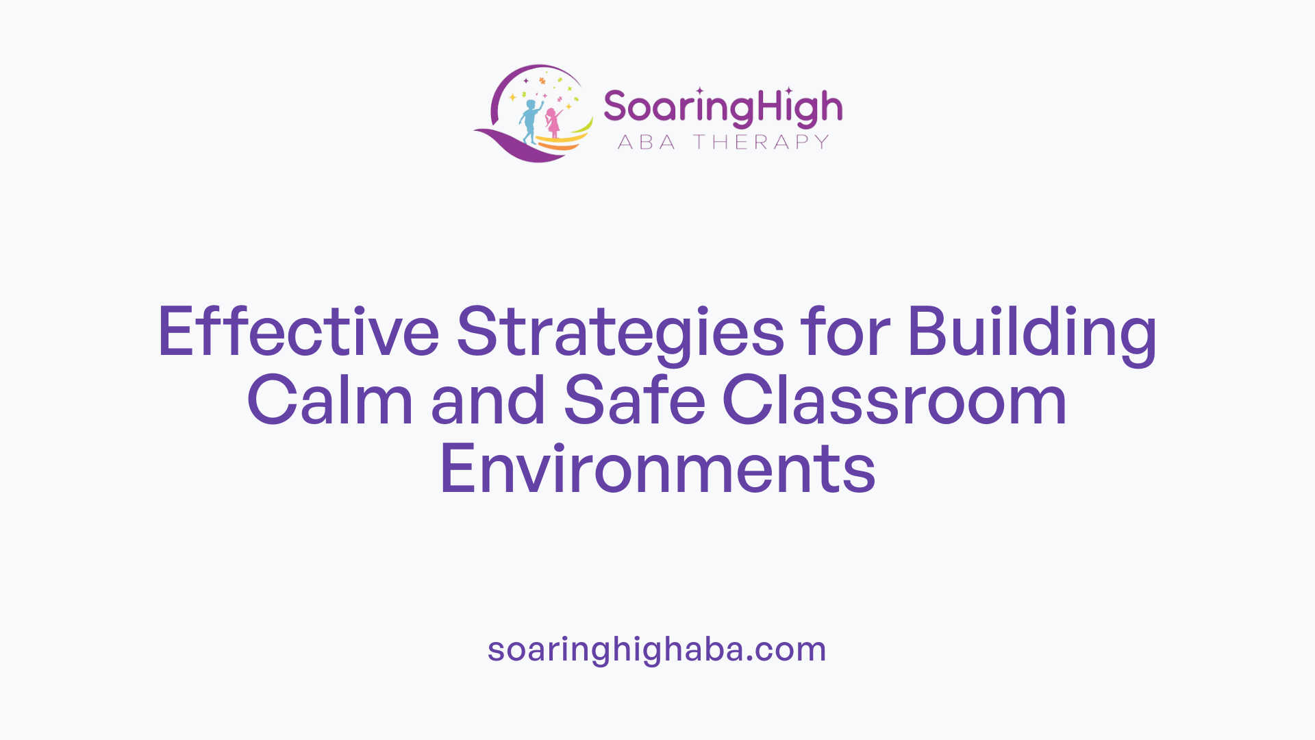 Effective Strategies for Building Calm and Safe Classroom Environments