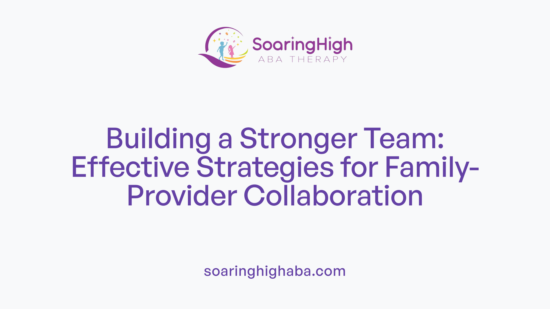 Building a Stronger Team: Effective Strategies for Family-Provider Collaboration