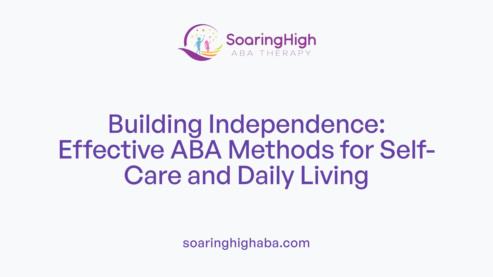 Building Independence: Effective ABA Methods for Self-Care and Daily Living