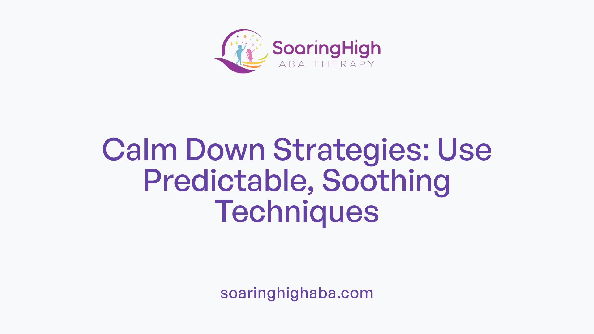 Calm Down Strategies: Use Predictable, Soothing Techniques