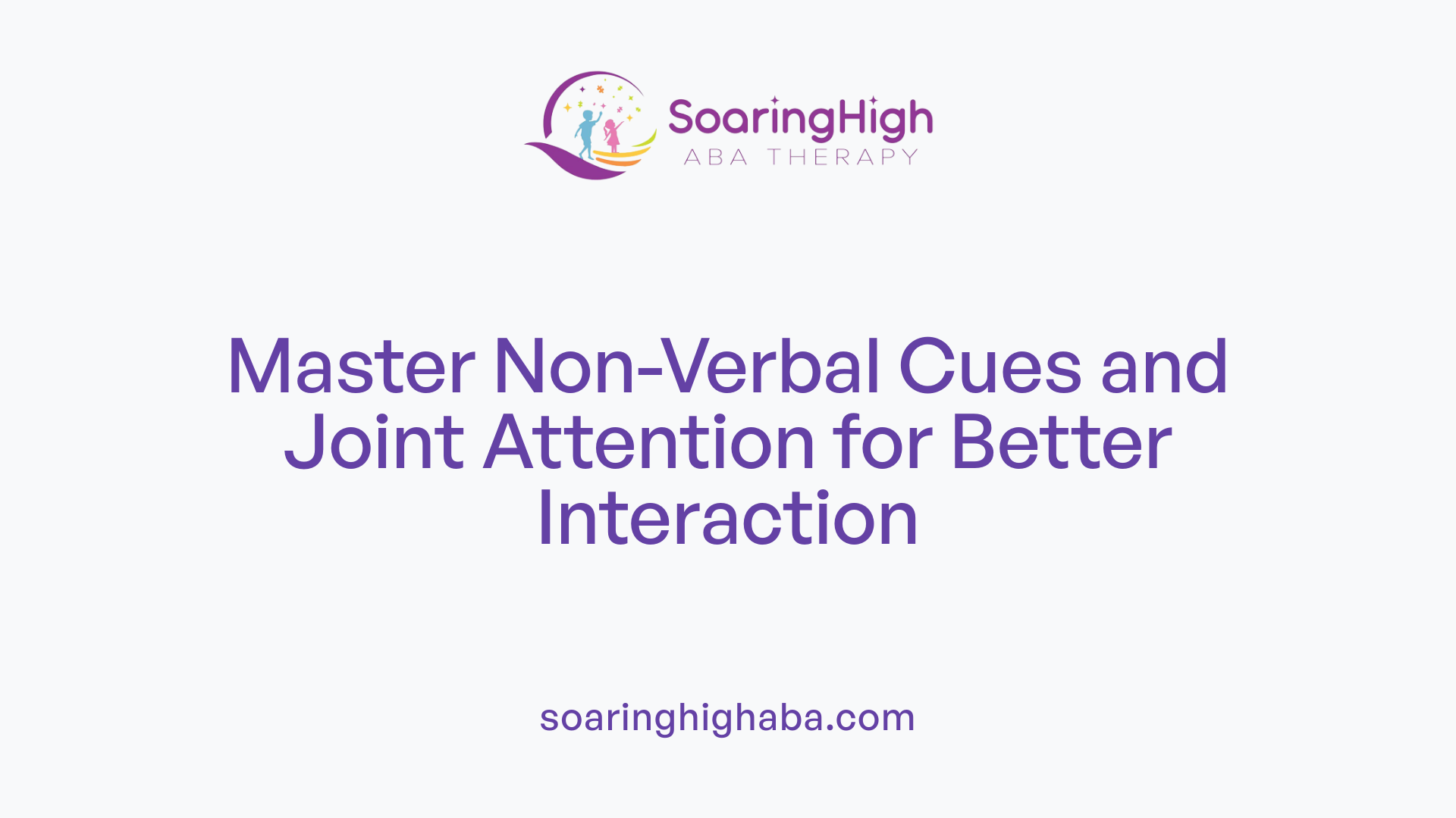 Master Non-Verbal Cues and Joint Attention for Better Interaction