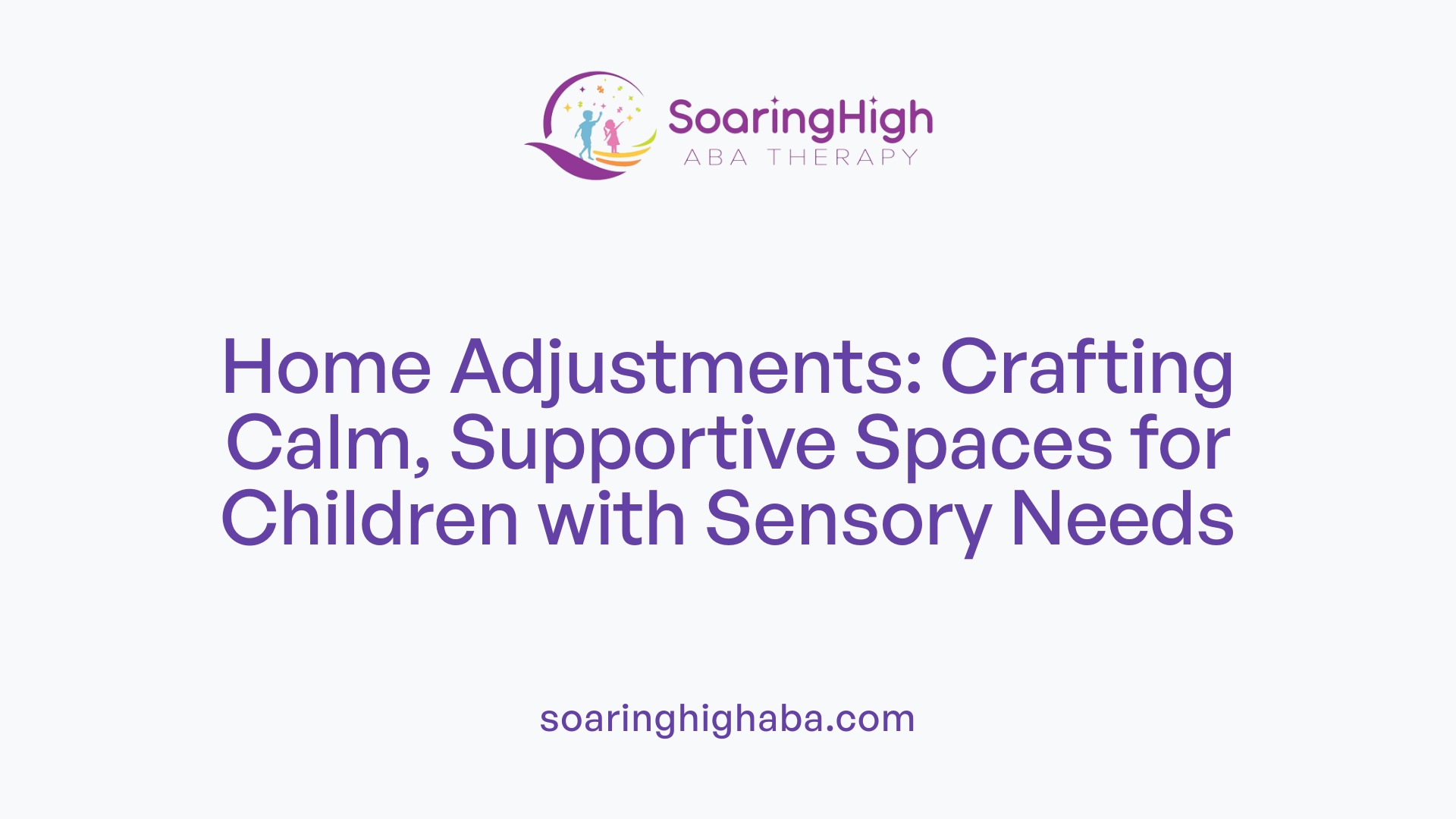 Home Adjustments: Crafting Calm, Supportive Spaces for Children with Sensory Needs