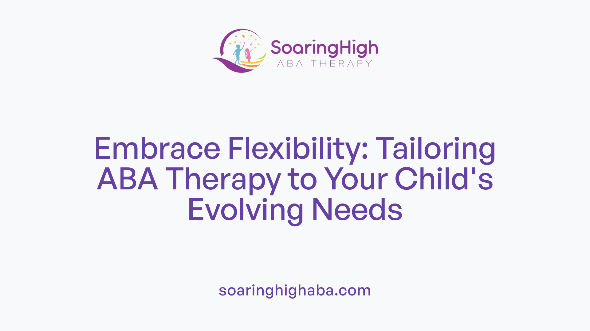Embrace Flexibility: Tailoring ABA Therapy to Your Child's Evolving Needs