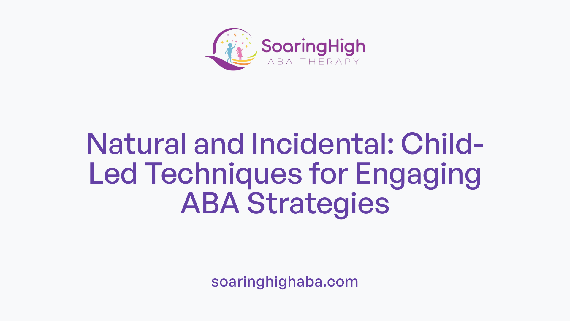 Natural and Incidental: Child-Led Techniques for Engaging ABA Strategies