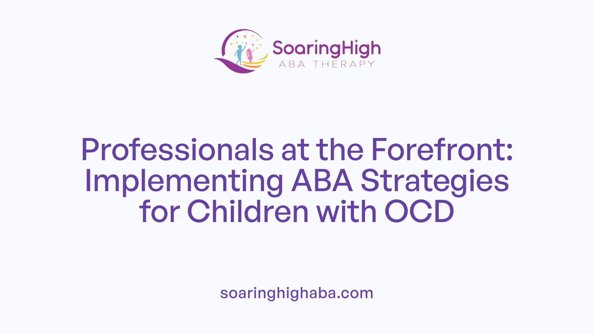 Professionals at the Forefront: Implementing ABA Strategies for Children with OCD