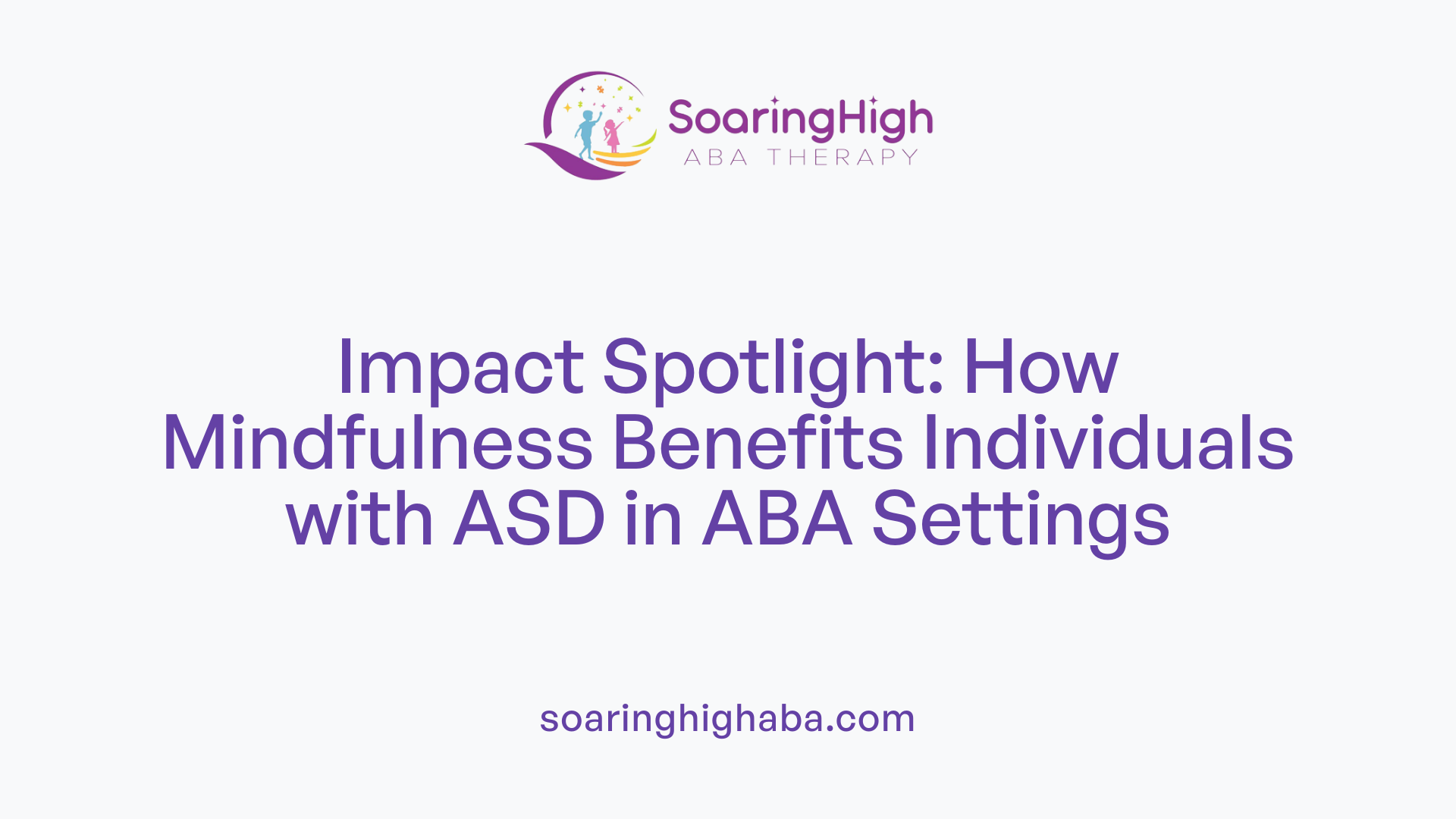 Impact Spotlight: How Mindfulness Benefits Individuals with ASD in ABA Settings