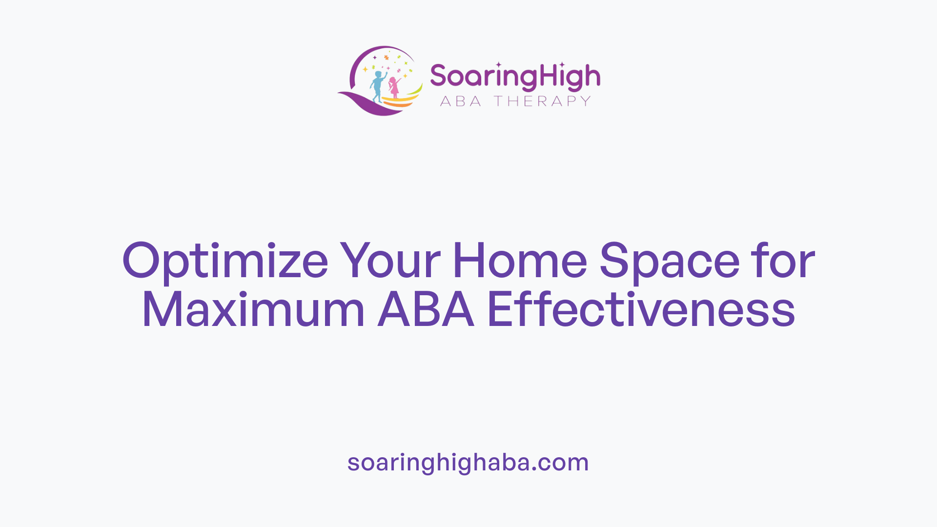 Optimize Your Home Space for Maximum ABA Effectiveness