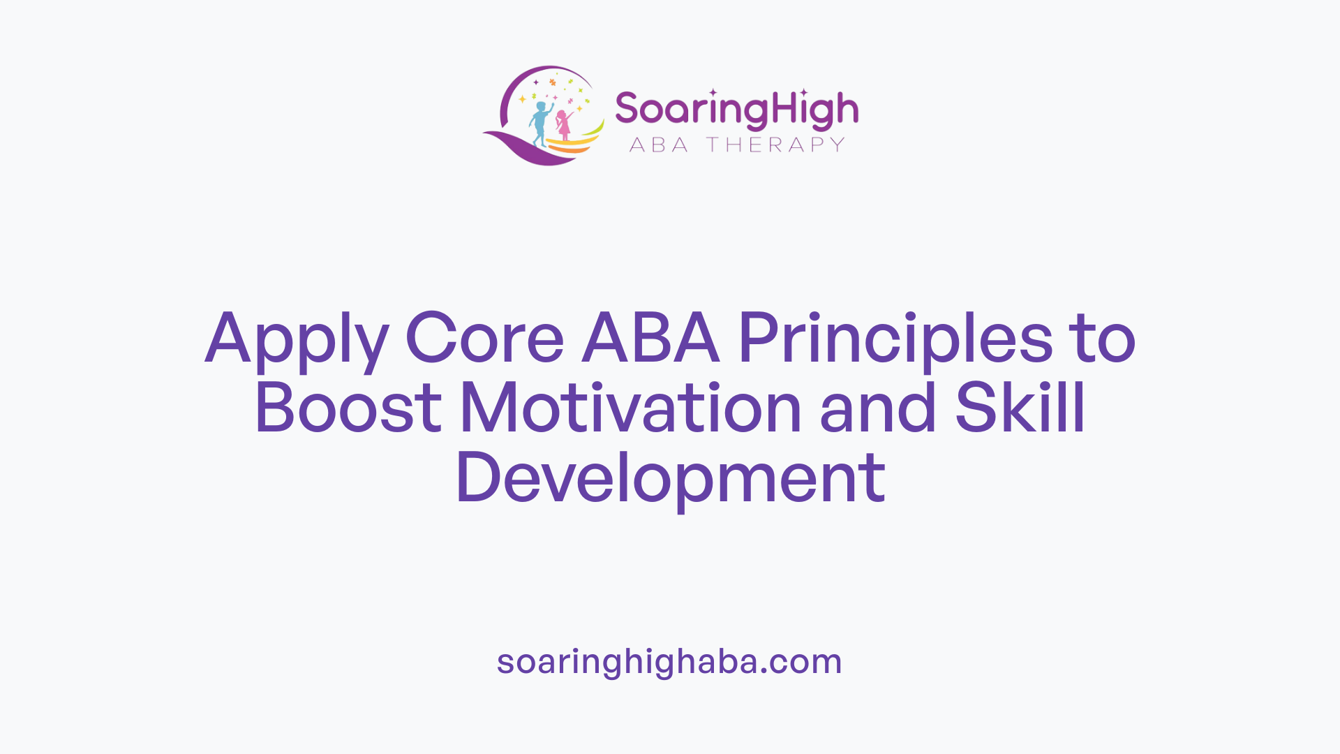 Apply Core ABA Principles to Boost Motivation and Skill Development