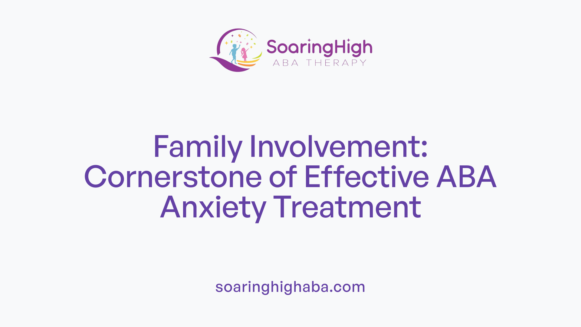 Family Involvement: Cornerstone of Effective ABA Anxiety Treatment