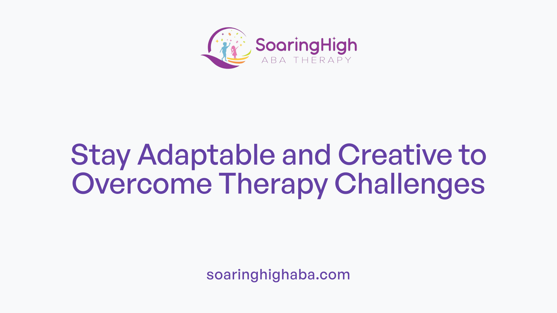 Stay Adaptable and Creative to Overcome Therapy Challenges