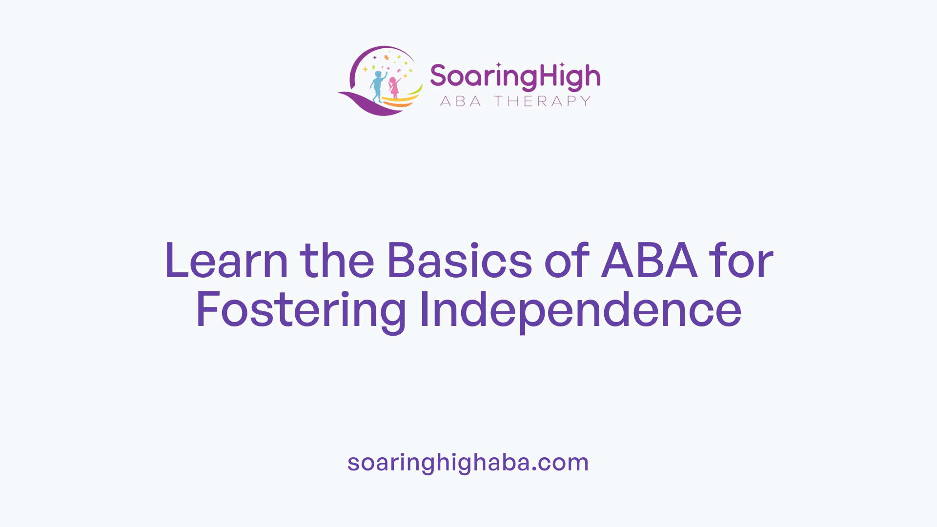 Learn the Basics of ABA for Fostering Independence