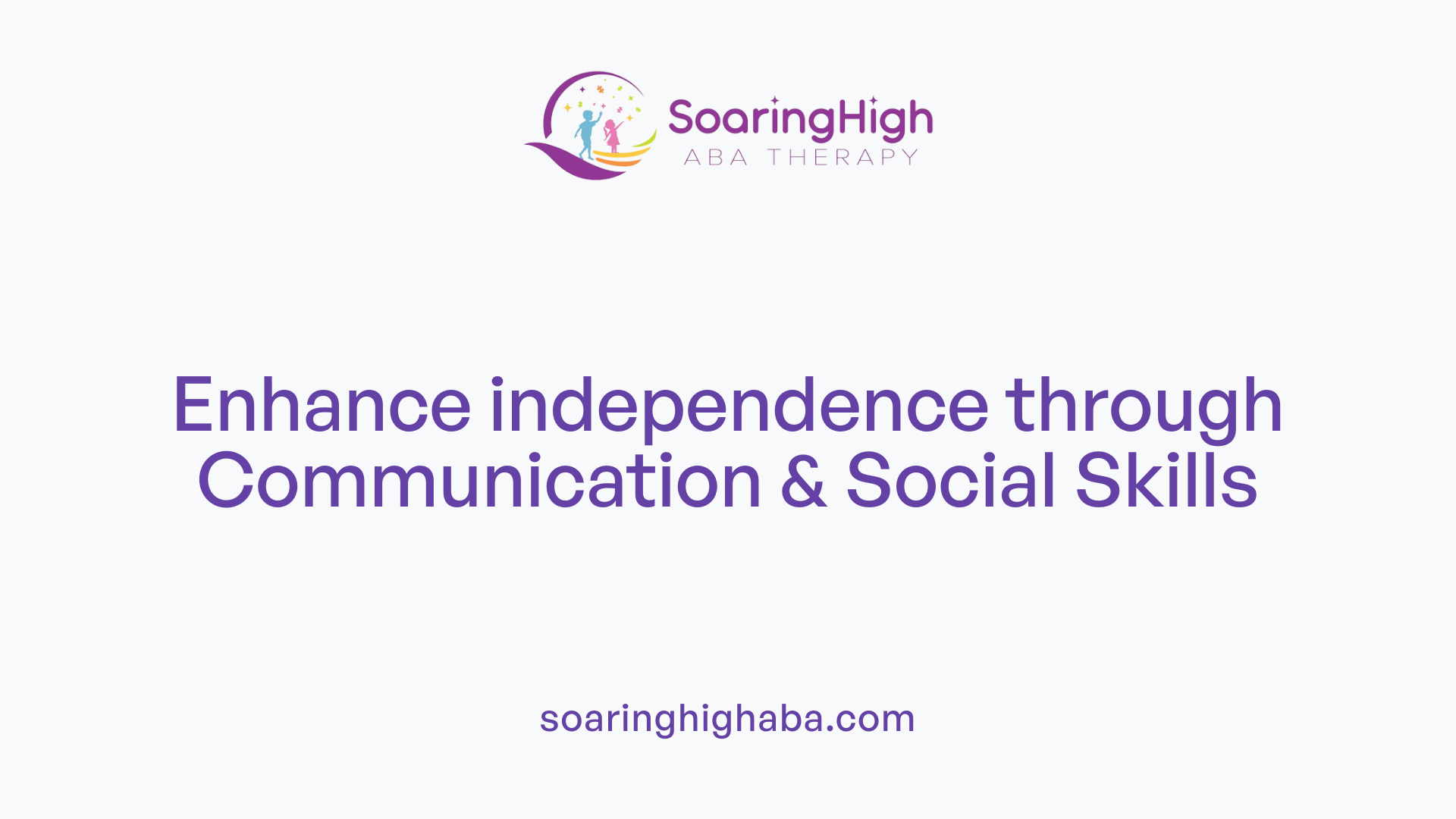Enhance independence through Communication & Social Skills
