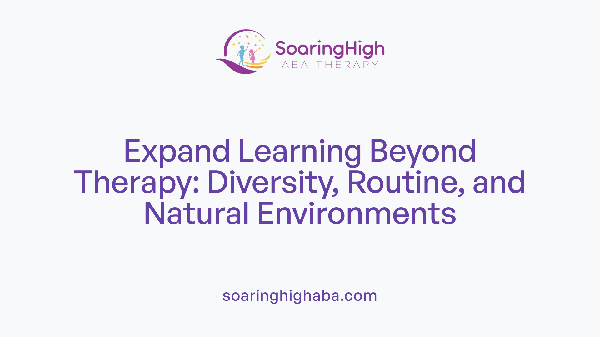 Expand Learning Beyond Therapy: Diversity, Routine, and Natural Environments