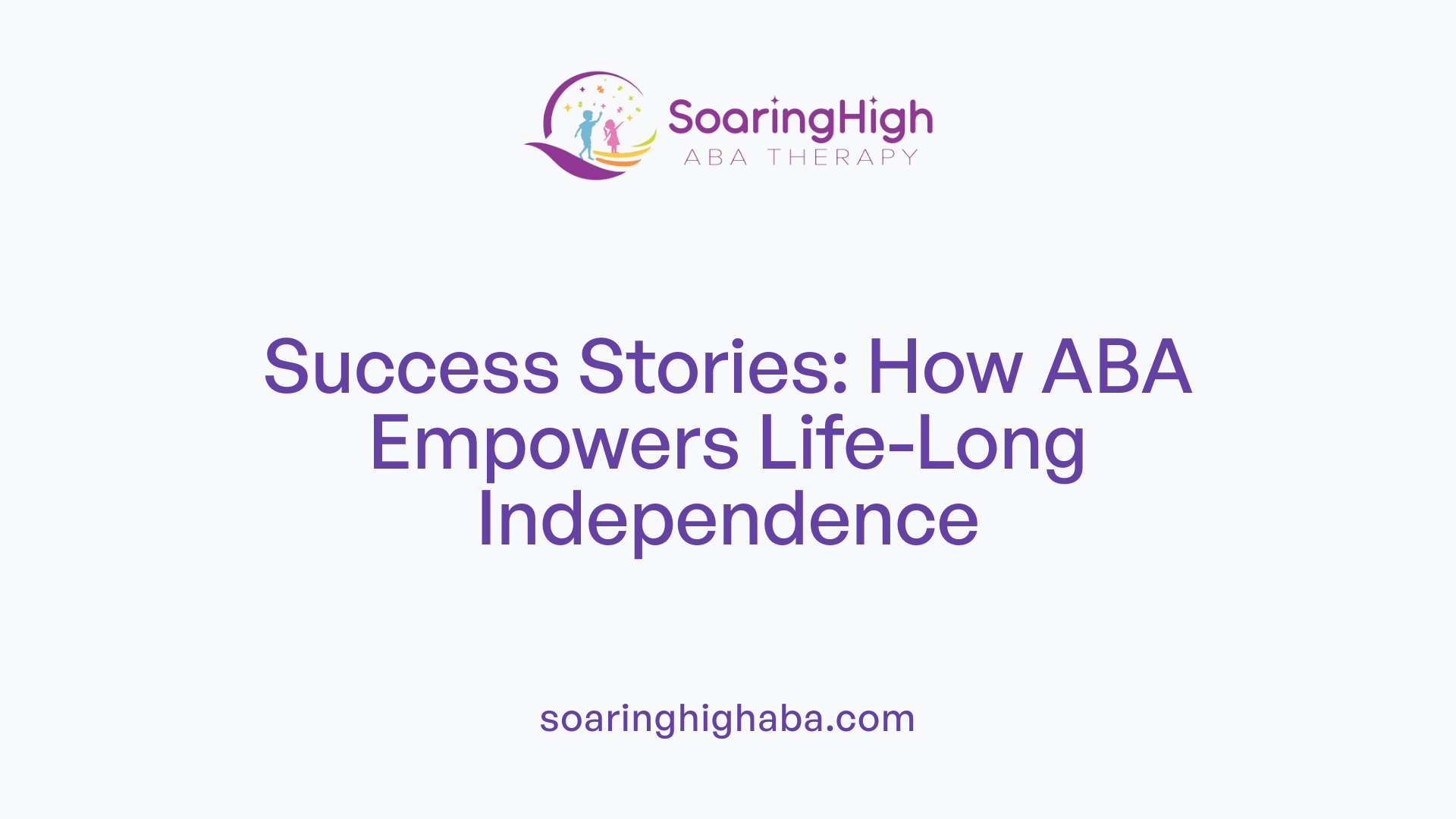 Success Stories: How ABA Empowers Life-Long Independence